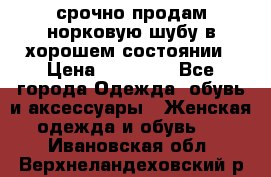 срочно продам норковую шубу в хорошем состоянии › Цена ­ 30 000 - Все города Одежда, обувь и аксессуары » Женская одежда и обувь   . Ивановская обл.,Верхнеландеховский р-н